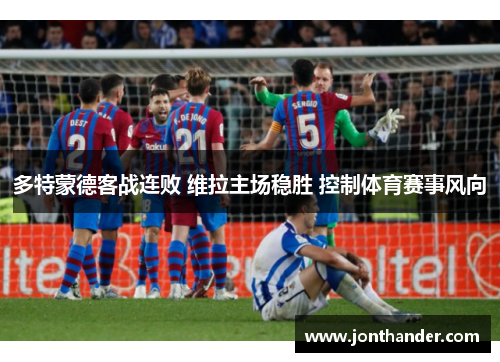多特蒙德客战连败 维拉主场稳胜 控制体育赛事风向