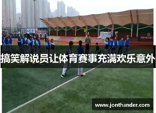 搞笑解说员让体育赛事充满欢乐意外